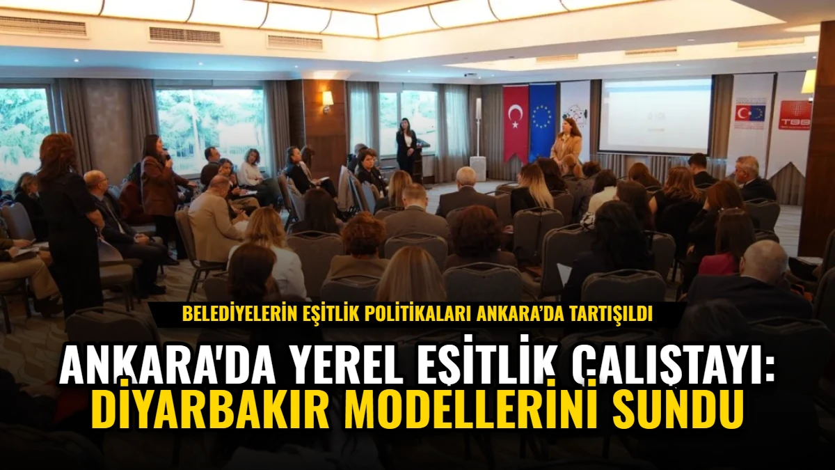 Ankara'da Yerel Eşitlik Çalıştayı: Diyarbakır Modellerini Sundu